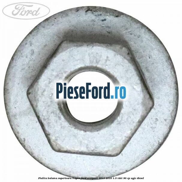 Piulita balama superioara hayon Ford EcoSport 2013-2018 1.5 TDCi 90 cp UGJE diesel