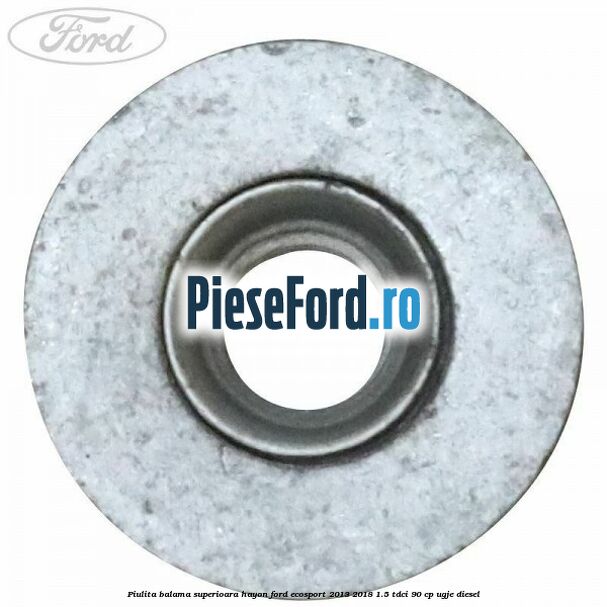 Piulita balama superioara hayon Ford EcoSport 2013-2018 1.5 TDCi 90 cp UGJE diesel