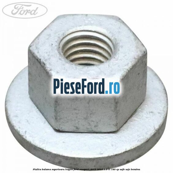 Piulita balama superioara hayon Ford EcoSport 2013-2018 1.5 Ti 140 cp UEJB, UEJE benzina