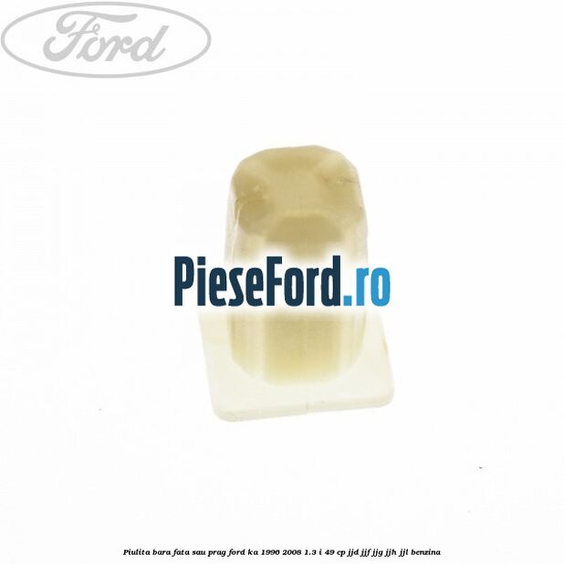 Piulita bara fata sau prag Ford Ka 1996-2008 1.3 i 49 cp JJD, JJF, JJG, JJH, JJL benzina