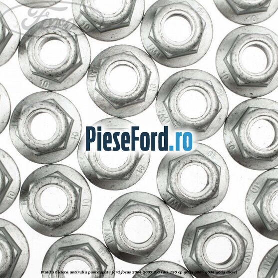 Piulita bieleta antiruliu punte spate Ford Focus 2004-2007 2.0 TDCi 136 cp G6DA, G6DB, G6DD, G6DG diesel