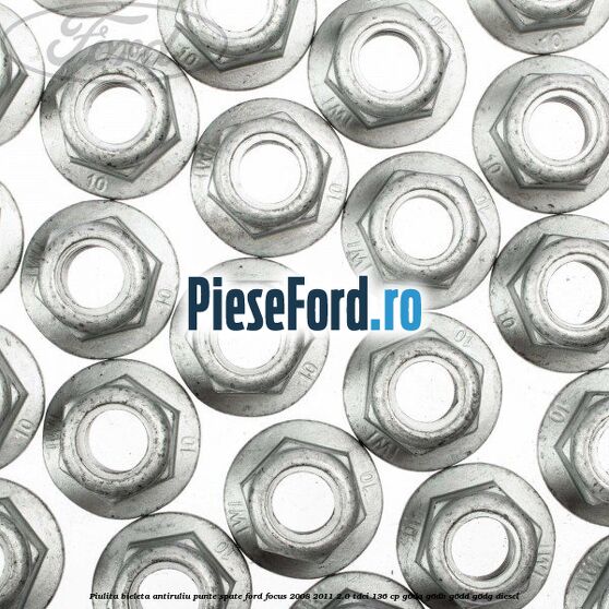 Piulita bieleta antiruliu punte spate Ford Focus 2008-2011 2.0 TDCi 136 cp G6DA, G6DB, G6DD, G6DG diesel