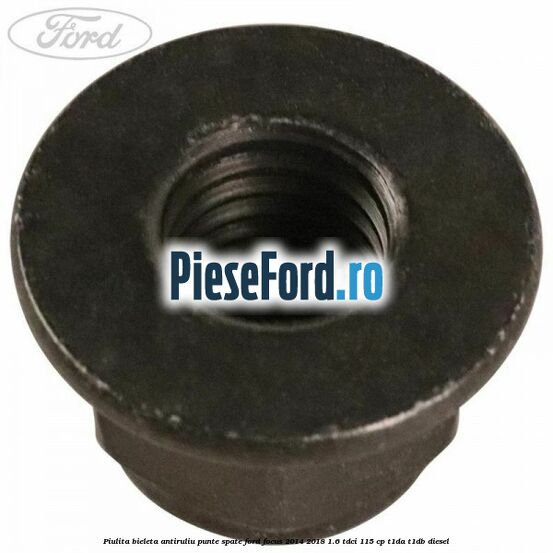 Piulita bieleta antiruliu, punte spate Ford Focus 2014-2018 1.6 TDCi 115 cp T1DA, T1DB diesel