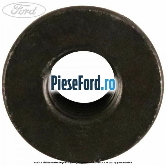 Piulita bieleta antiruliu, punte spate Ford Focus 2014-2018 2.3 RS 350 cp Piulita bieleta antiruliu, punte spate Ford Focus 2014-2018 2.3 RS 350 cp YVDA benzina
