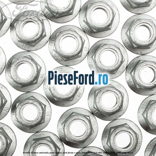 Piulita bieleta antiruliu punte spate Ford Focus C-Max 2003-2007 2.0 TDCi 133 cp G6DC, G6DE, G6DF diesel