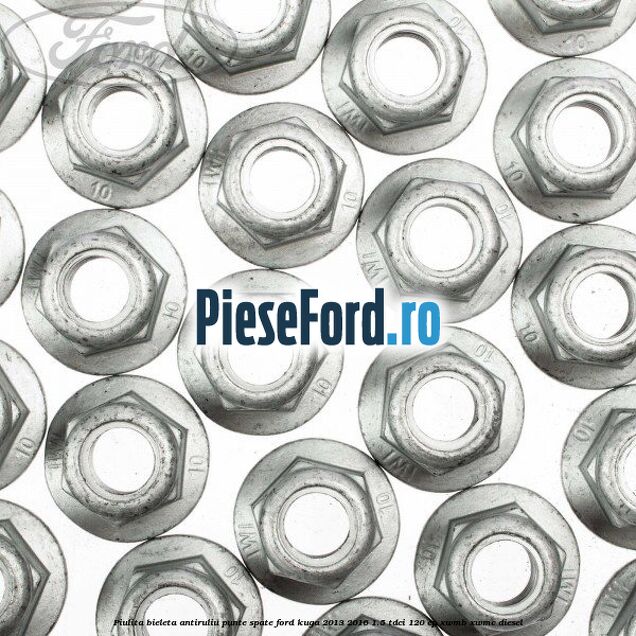 Piulita bieleta antiruliu punte spate Ford Kuga 2013-2016 1.5 TDCi 120 cp XWMB, XWMC diesel