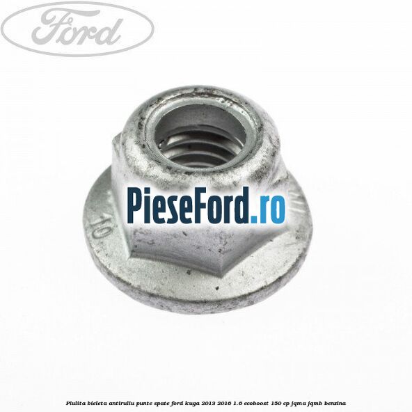 Piulita bieleta antiruliu punte spate Ford Kuga 2013-2016 1.6 EcoBoost 150 cp