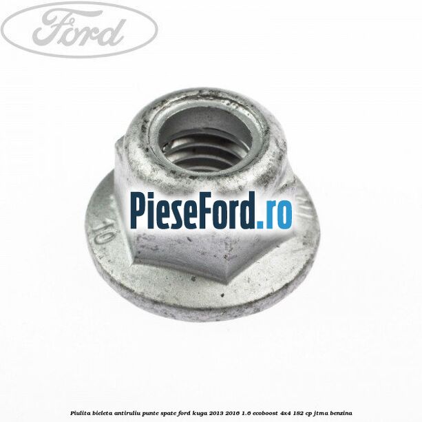 Piulita bieleta antiruliu punte spate Ford Kuga 2013-2016 1.6 EcoBoost 4x4 182 cp JTMA benzina