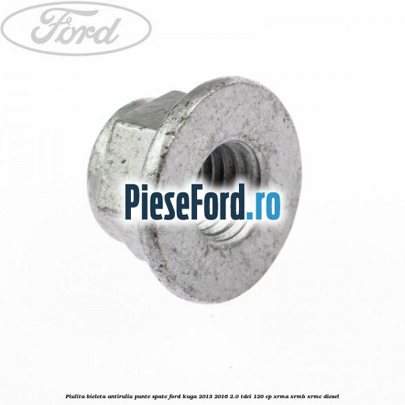 Piulita bieleta antiruliu punte spate Ford Kuga 2013-2016 2.0 TDCi 120 cp XRMA, XRMB, XRMC diesel