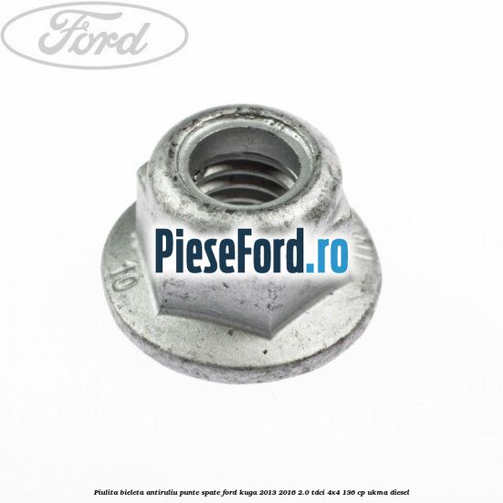 Piulita bieleta antiruliu punte spate Ford Kuga 2013-2016 2.0 TDCi 4x4 136 cp