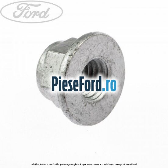Piulita bieleta antiruliu punte spate Ford Kuga 2013-2016 2.0 TDCi 4x4 136 cp Piulita bieleta antiruliu punte spate Ford Kuga 2013-2016 2.0 TDCi 4x4 136 cp UKMA diesel