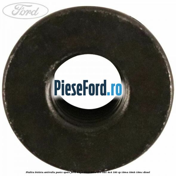 Piulita bieleta antiruliu, punte spate Ford Kuga 2016-2018 2.0 TDCi 4x4 180 cp T8MA, T8MB, T8MC diesel