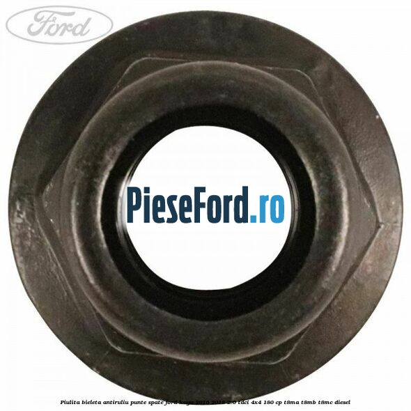 Piulita bieleta antiruliu, punte spate Ford Kuga 2016-2018 2.0 TDCi 4x4 180 cp T8MA, T8MB, T8MC diesel