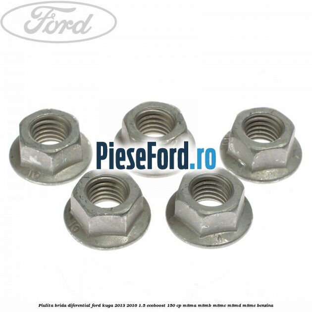 Piulita brida diferential Ford Kuga 2013-2016 1.5 EcoBoost 150 cp Piulita brida diferential Ford Kuga 2013-2016 1.5 EcoBoost 150 cp M8MA, M8MB, M8MC, M8MD, M8ME benzina