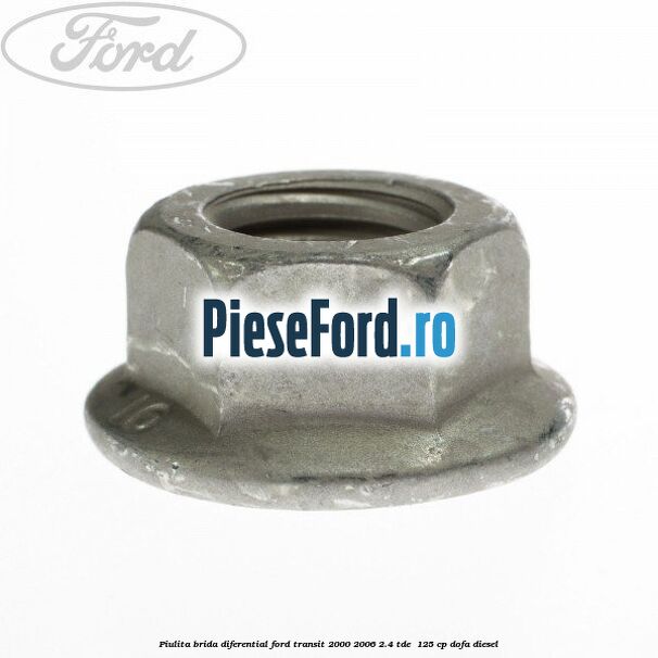 Piulita brida diferential Ford Transit 2000-2006 2.4 TDE  125 cp DOFA diesel