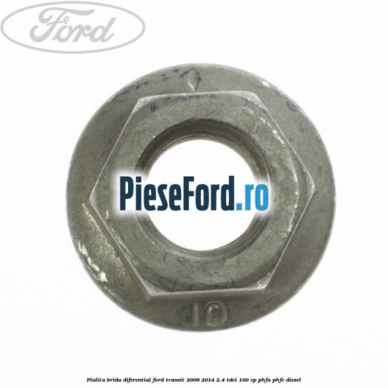 Piulita brida diferential Ford Transit 2006-2014 2.4 TDCi 100 cp PHFA, PHFC diesel