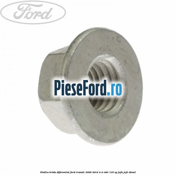 Piulita brida diferential Ford Transit 2006-2014 2.4 TDCi 115 cp JXFA, JXFC diesel