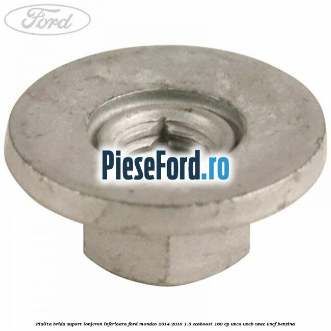 Piulita brida suport lonjeron inferioara Ford Mondeo 2014-2018 1.5 EcoBoost 160 cp
