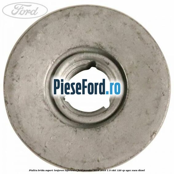 Piulita brida suport lonjeron inferioara Ford Mondeo 2014-2018 1.5 TDCi 120 cp UGCC, XUCA diesel