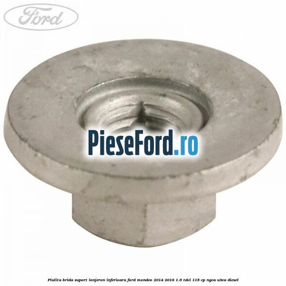 Piulita brida suport lonjeron inferioara Ford Mondeo 2014-2018 1.6 TDCi 115 cp NGCA, U3CA diesel