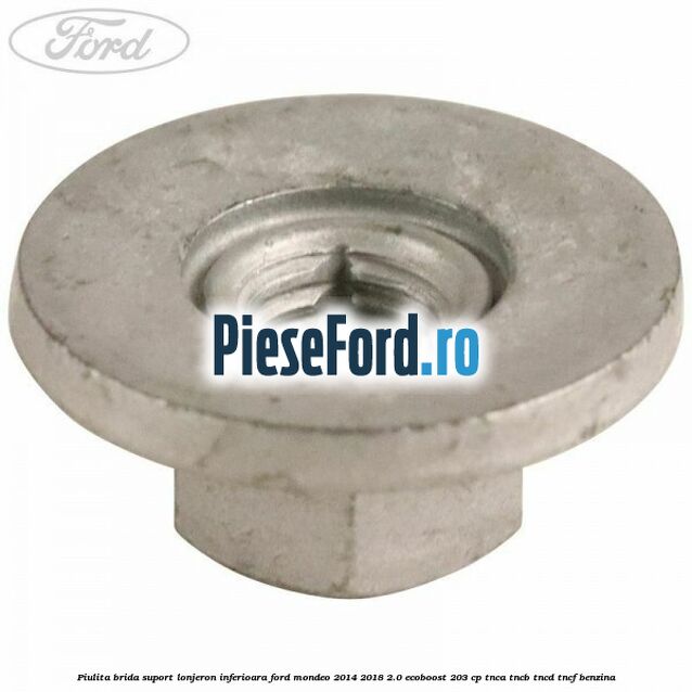 Piulita brida suport lonjeron inferioara Ford Mondeo 2014-2018 2.0 EcoBoost 203 cp TNCA, TNCB, TNCD, TNCF benzina