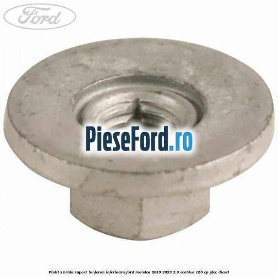 Piulita brida suport lonjeron inferioara Ford Mondeo 2019-2023 2.0 EcoBlue 150 cp Piulita brida suport lonjeron inferioara Ford Mondeo 2019-2023 2.0 EcoBlue 150 cp YLCC diesel