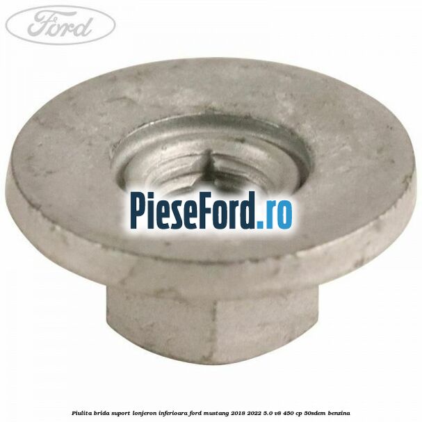 Piulita brida suport lonjeron inferioara Ford Mustang 2018-2022 5.0 V8 450 cp 50SDEM benzina