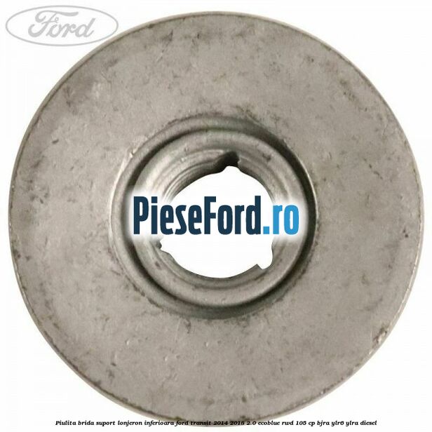 Piulita brida suport lonjeron inferioara Ford Transit 2014-2018 2.0 EcoBlue RWD 105 cp BJRA, YLR6, YLRA diesel