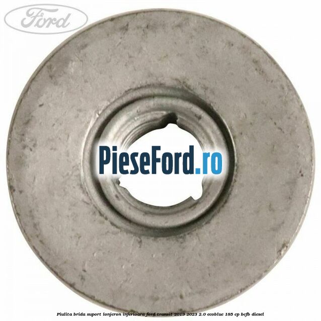 Piulita brida suport lonjeron inferioara Ford Transit 2019-2023 2.0 EcoBlue 185 cp BCFB diesel