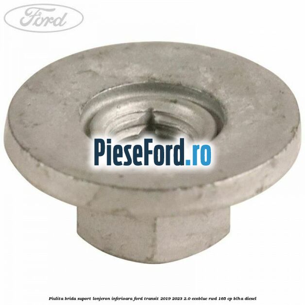 Piulita brida suport lonjeron inferioara Ford Transit 2019-2023 2.0 EcoBlue RWD 165 cp BLHA diesel