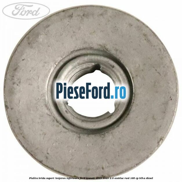 Piulita brida suport lonjeron inferioara Ford Transit 2019-2023 2.0 EcoBlue RWD 165 cp BLHA diesel