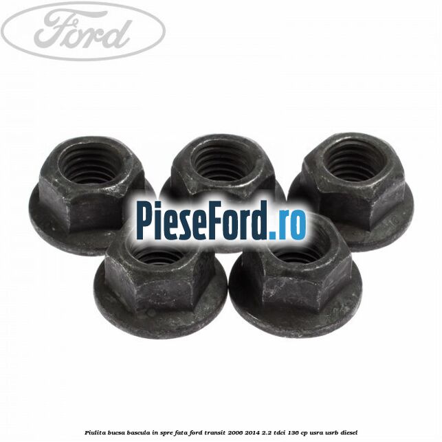 Piulita bucsa bascula in spre fata Ford Transit 2006-2014 2.2 TDCi 136 cp USRA, USRB diesel