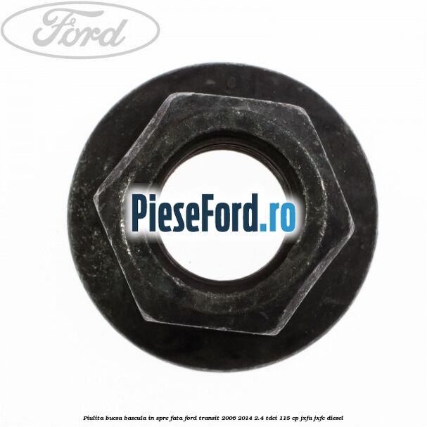 Piulita bucsa bascula in spre fata Ford Transit 2006-2014 2.4 TDCi 115 cp JXFA, JXFC diesel