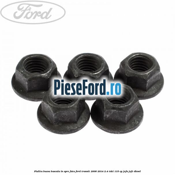 Piulita bucsa bascula in spre fata Ford Transit 2006-2014 2.4 TDCi 115 cp JXFA, JXFC diesel