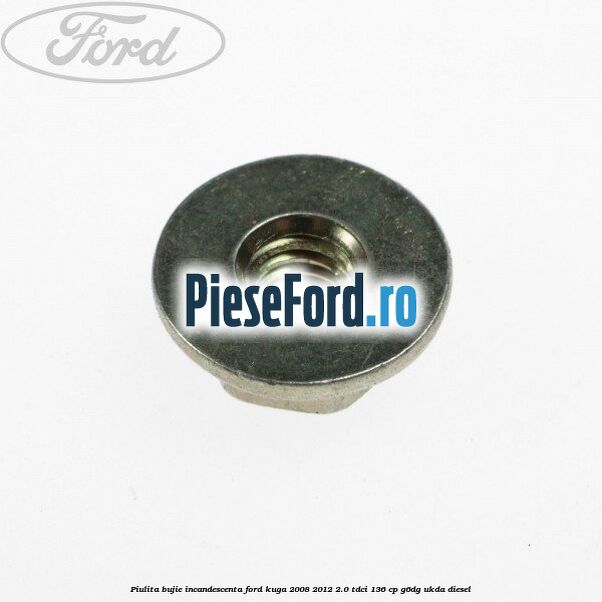 Piulita bujie incandescenta Ford Kuga 2008-2012 2.0 TDCi 136 cp G6DG, UKDA diesel