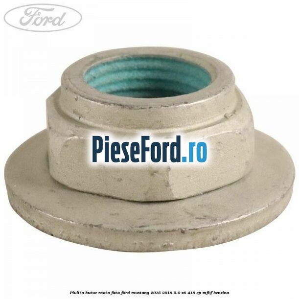 Piulita butuc roata fata Ford Mustang 2015-2018 5.0 V8 418 cp MF8F benzina