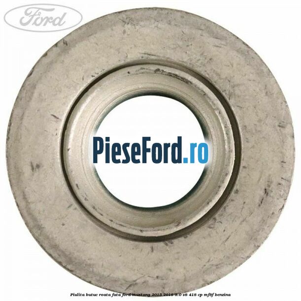 Piulita butuc roata fata Ford Mustang 2015-2018 5.0 V8 418 cp MF8F benzina