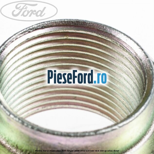 Piulita butuc roata fata Ford Ranger 2006-2012 2.5 TDCi 4x4 143 cp WLAA diesel