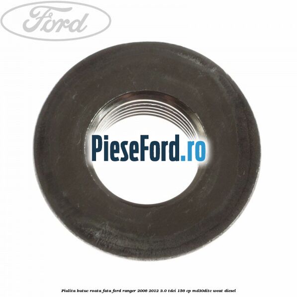 Piulita butuc roata fata Ford Ranger 2006-2012 3.0 TDCi 156 cp MD30DITC, WEAT diesel