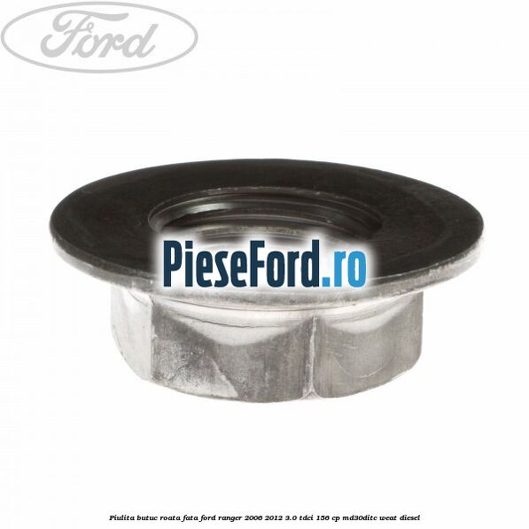 Piulita butuc roata fata Ford Ranger 2006-2012 3.0 TDCi 156 cp MD30DITC, WEAT diesel