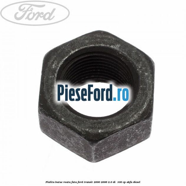 Piulita butuc roata fata Ford Transit 2000-2006 2.0 DI  100 cp ABFA diesel