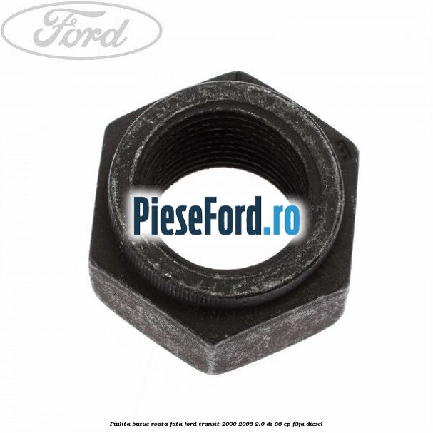 Piulita butuc roata fata Ford Transit 2000-2006 2.0 DI 86 cp F3FA diesel