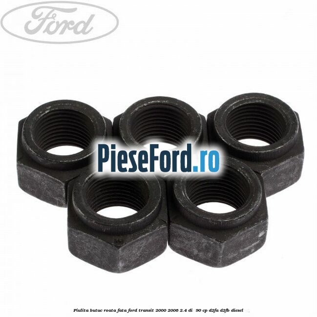 Piulita butuc roata fata Ford Transit 2000-2006 2.4 DI  90 cp D2FA, D2FB diesel