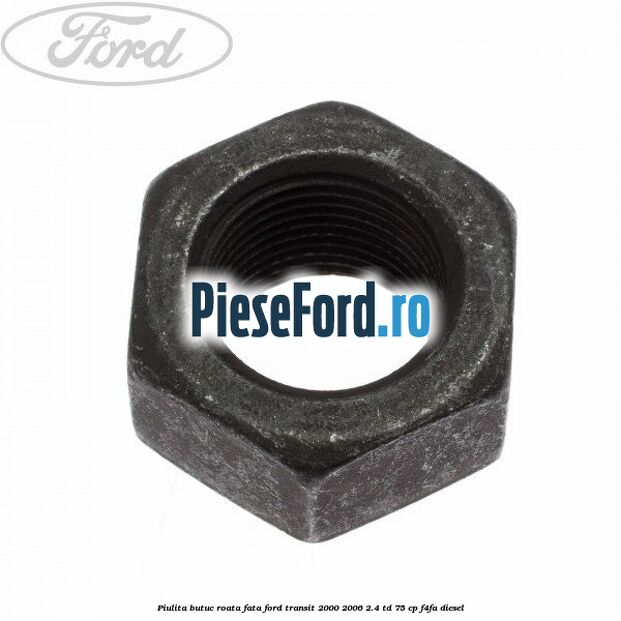 Piulita butuc roata fata Ford Transit 2000-2006 2.4 TD 75 cp F4FA diesel