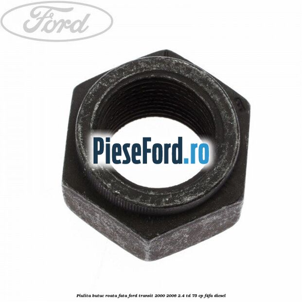 Piulita butuc roata fata Ford Transit 2000-2006 2.4 TD 75 cp F4FA diesel