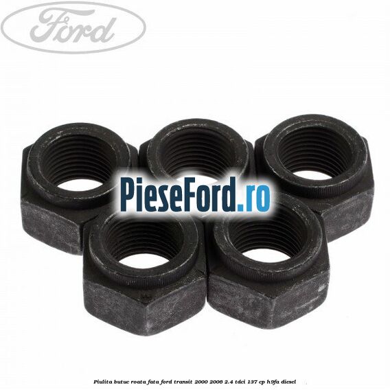 Piulita butuc roata fata Ford Transit 2000-2006 2.4 TDCi 137 cp H9FA diesel