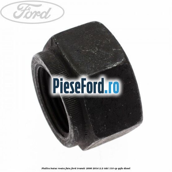 Piulita butuc roata fata Ford Transit 2006-2014 2.2 TDCi 110 cp QVFA diesel
