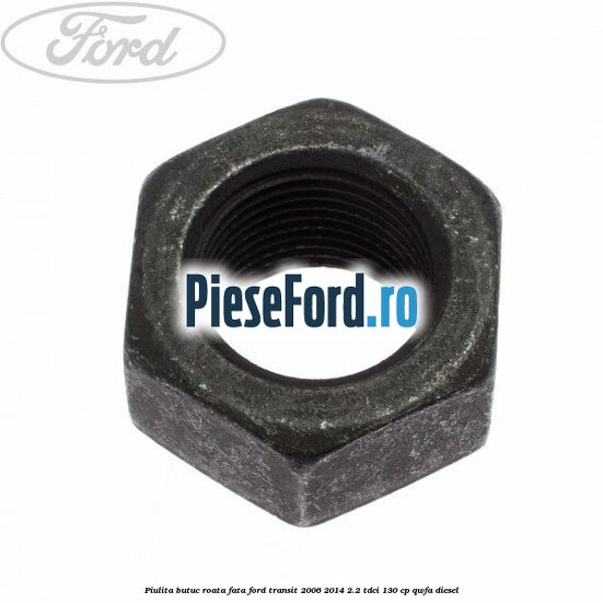 Piulita butuc roata fata Ford Transit 2006-2014 2.2 TDCi 130 cp QWFA diesel
