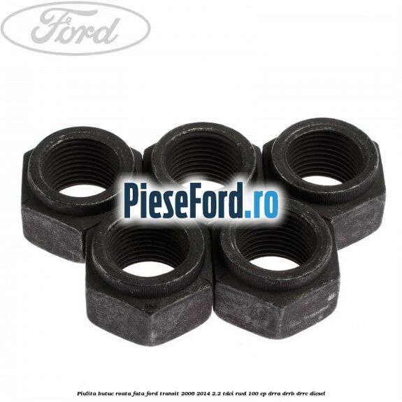 Piulita butuc roata fata Ford Transit 2006-2014 2.2 TDCi RWD 100 cp DRRA, DRRB, DRRC diesel