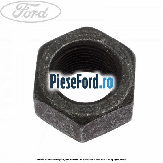 Piulita butuc roata fata Ford Transit 2006-2014 2.2 TDCi RWD 125 cp CYRA diesel